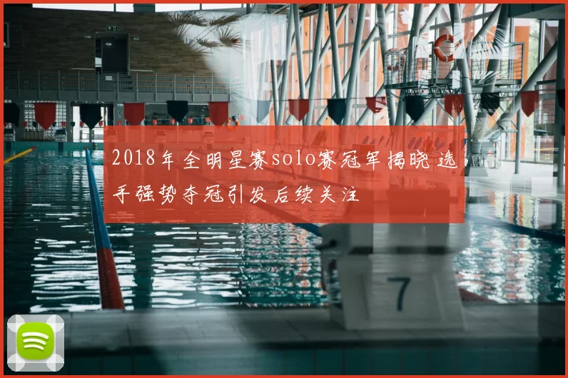 2018年全明星赛solo赛冠军揭晓 选手强势夺冠引发后续关注