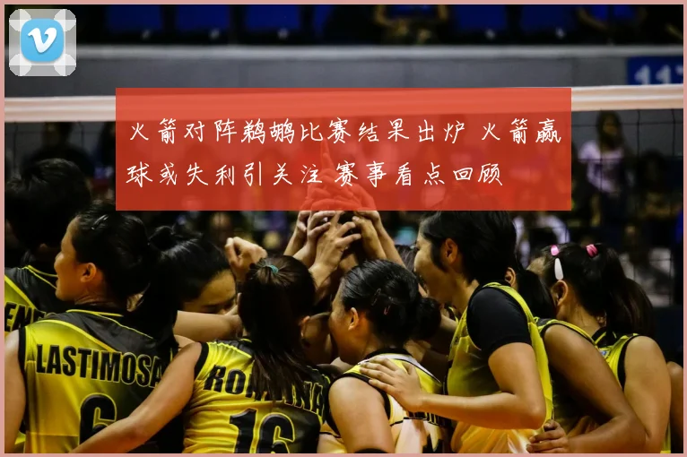 火箭对阵鹈鹕比赛结果出炉 火箭赢球或失利引关注 赛事看点回顾