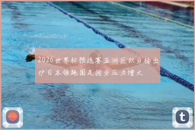 2026世界杯预选赛亚洲区积分榜出炉日本领跑国足抢分压力增大
