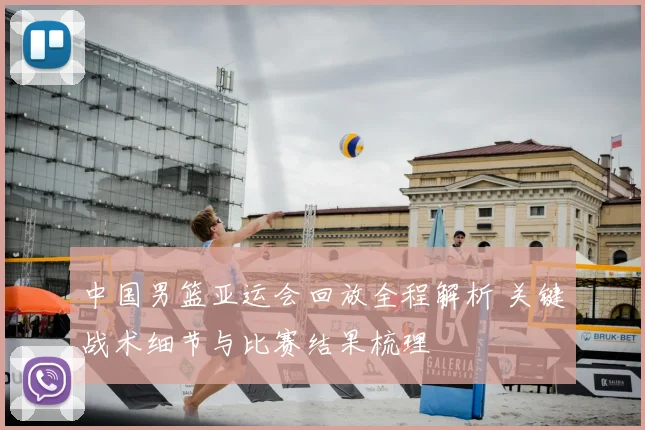 中国男篮亚运会回放全程解析 关键战术细节与比赛结果梳理