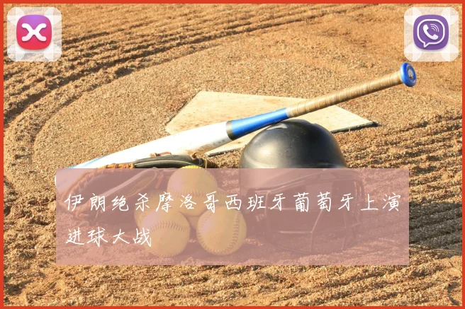 伊朗绝杀摩洛哥西班牙葡萄牙上演进球大战