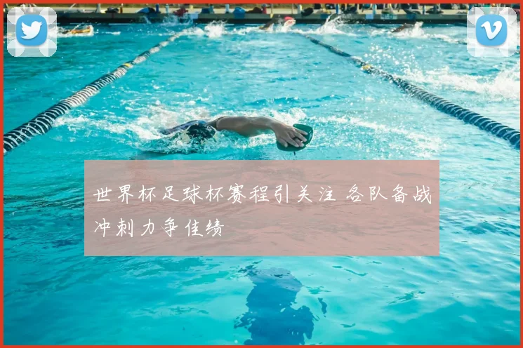 世界杯足球杯赛程引关注 各队备战冲刺力争佳绩